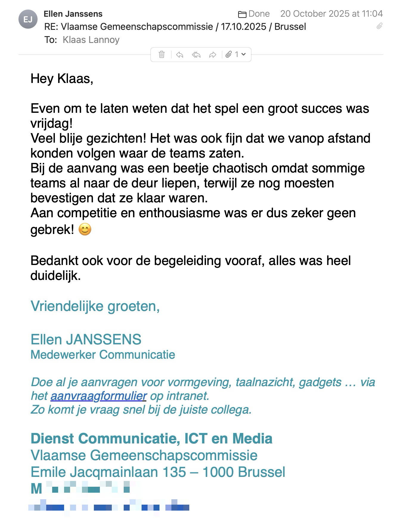 Een reactie over het stadsspel Urban Hunt van Ellen Janssens: Hey Klaas,
 
Even om te laten weten dat het spel een groot succes was vrijdag!
Veel blije gezichten! Het was ook fijn dat we vanop afstand konden volgen waar de teams zaten.
Bij de aanvang was een beetje chaotisch omdat sommige teams al naar de deur liepen, terwijl ze nog moesten bevestigen dat ze klaar waren.
Aan competitie en enthousiasme was er dus zeker geen gebrek! 😊
 
Bedankt ook voor de begeleiding vooraf, alles was heel duidelijk.
 
Vriendelijke groeten,
 
Ellen JANSSENS
Medewerker Communicatie