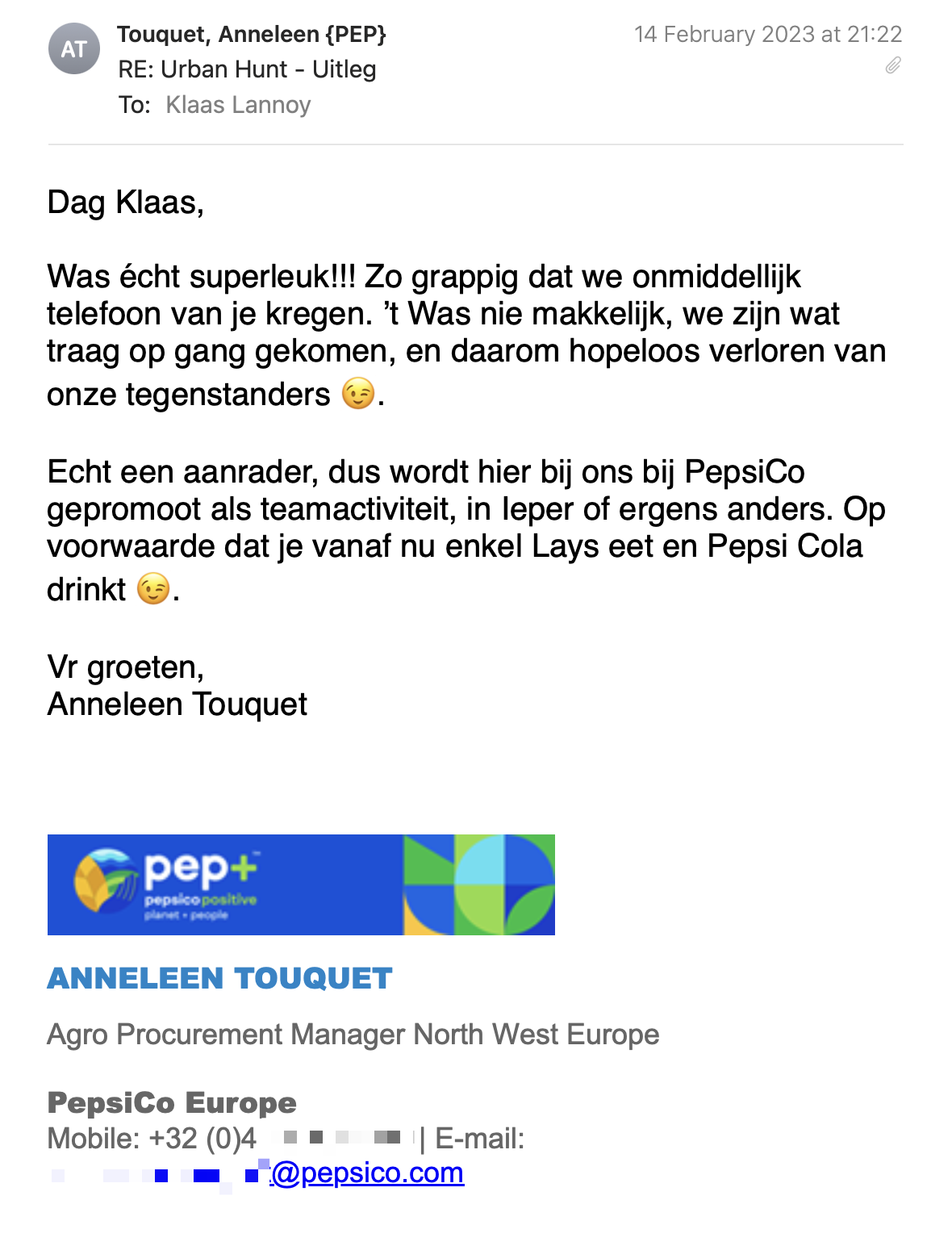 Een reactie over het stadsspel Urban Hunt van Anneleen Touquet: Was écht superleuk!!! Zo grappig dat we onmiddellijk telefoon van je kregen. ’t Was nie makkelijk, we zijn wat traag op gang gekomen, en daarom hopeloos verloren van onze tegenstanders 😉. Echt een aanrader, dus wordt hier bij ons bij PepsiCo gepromoot als teamactiviteit, in Ieper of ergens anders. Op voorwaarde dat je vanaf nu enkel Lays eet en Pepsi Cola drinkt 😉.