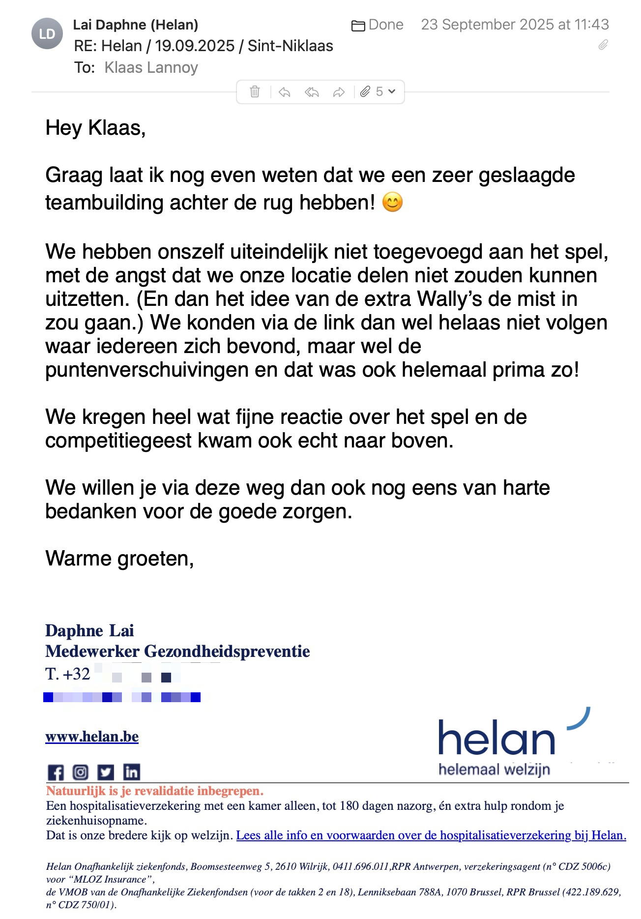 Een reactie over het stadsspel Urban Hunt van Daphne Lai: Hey Klaas,

Graag laat ik nog even weten dat we een zeer geslaagde teambuilding achter de rug hebben! 😊
 
We hebben onszelf uiteindelijk niet toegevoegd aan het spel, met de angst dat we onze locatie delen niet zouden kunnen uitzetten. (En dan het idee van de extra Wally’s de mist in zou gaan.) We konden via de link dan wel helaas niet volgen waar iedereen zich bevond, maar wel de puntenverschuivingen en dat was ook helemaal prima zo!
 
We kregen heel wat fijne reactie over het spel en de competitiegeest kwam ook echt naar boven.
 
We willen je via deze weg dan ook nog eens van harte bedanken voor de goede zorgen.
 
Warme groeten!