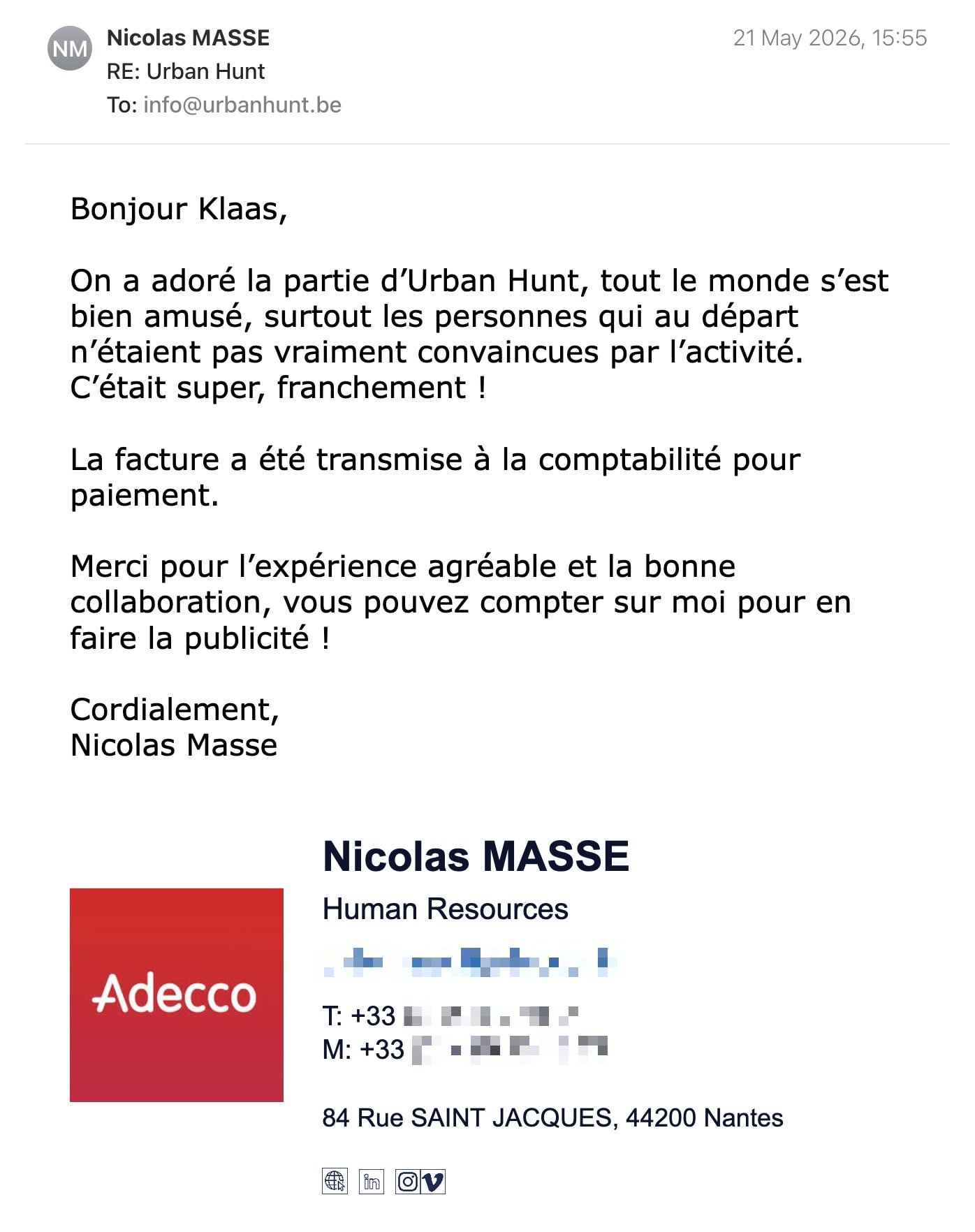 Een reactie over het stadsspel Urban Hunt van Nicolas Masse: Bonjour Klaas,
On a adoré la partie d’Urban Hunt, tout le monde s’est bien amusé, surtout les personnes qui au départ n’étaient pas vraiment convaincues par l’activité. C’était super, franchement !
La facture a été transmise à la comptabilité pour paiement.
Merci pour l’expérience agréable et la bonne collaboration, vous pouvez compter sur moi pour en faire la publicité !
Cordialement,
Nicolas