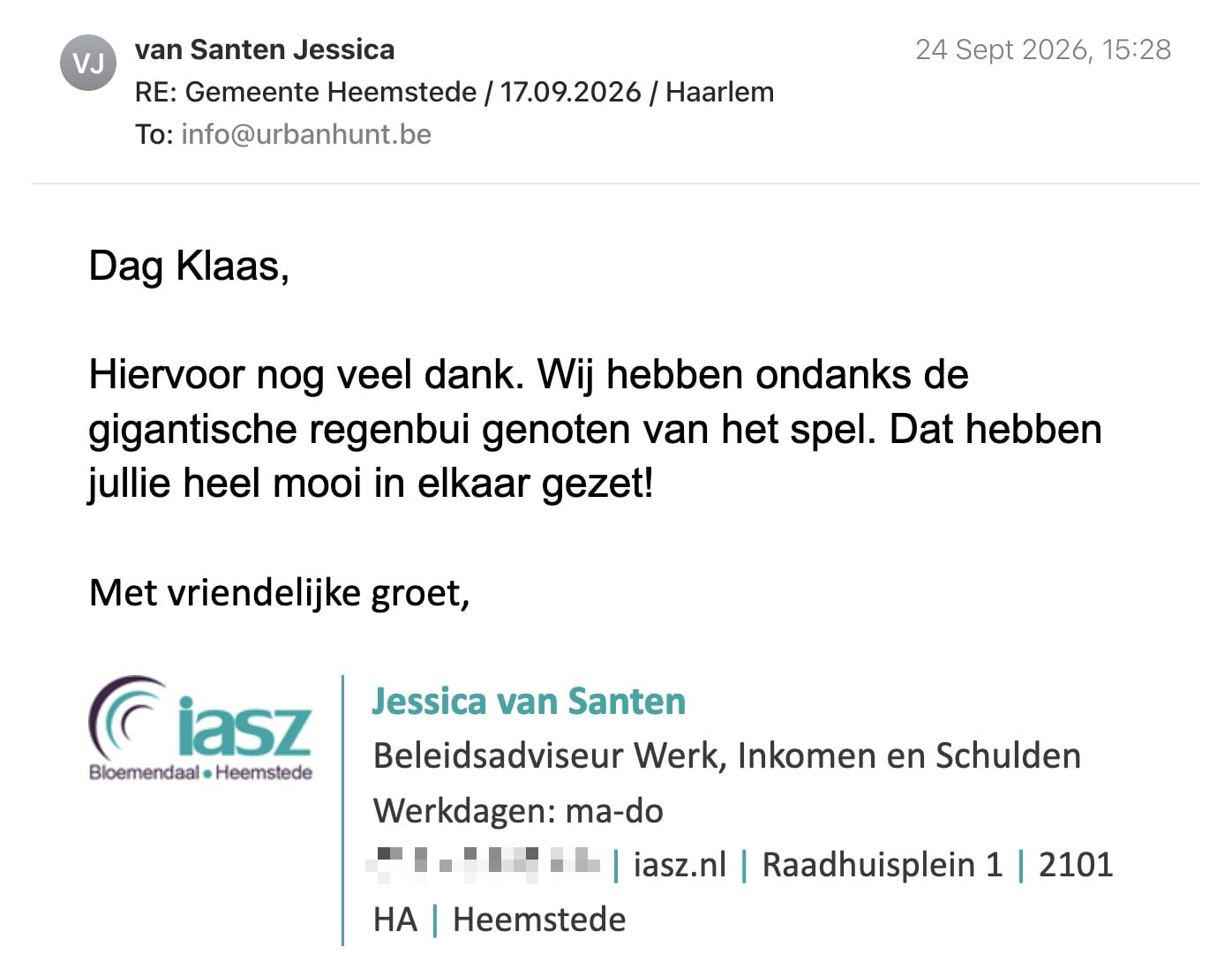 Een reactie over het stadsspel Urban Hunt van Jessica van Santen: Dag Klaas,

Hiervoor nog veel dank. Wij hebben ondanks de gigantische regenbui genoten van het spel. Dat hebben jullie heel mooi in elkaar gezet!

 

Met vriendelijke groet,