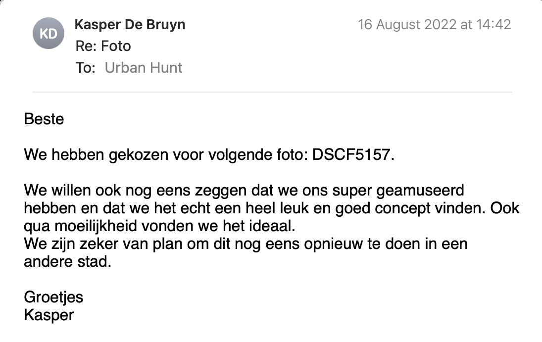 Een reactie over het stadsspel Urban Hunt van Kaser De Bruyn: We willen ook nog eens zeggen dat we ons super geamuseerd hebben en dat we het echt een heel leuk en goed concept vinden. Ook qua moeilijkheid vonden we het ideaal.
We zijn zeker van plan om dit nog eens opnieuw te doen in een andere stad.