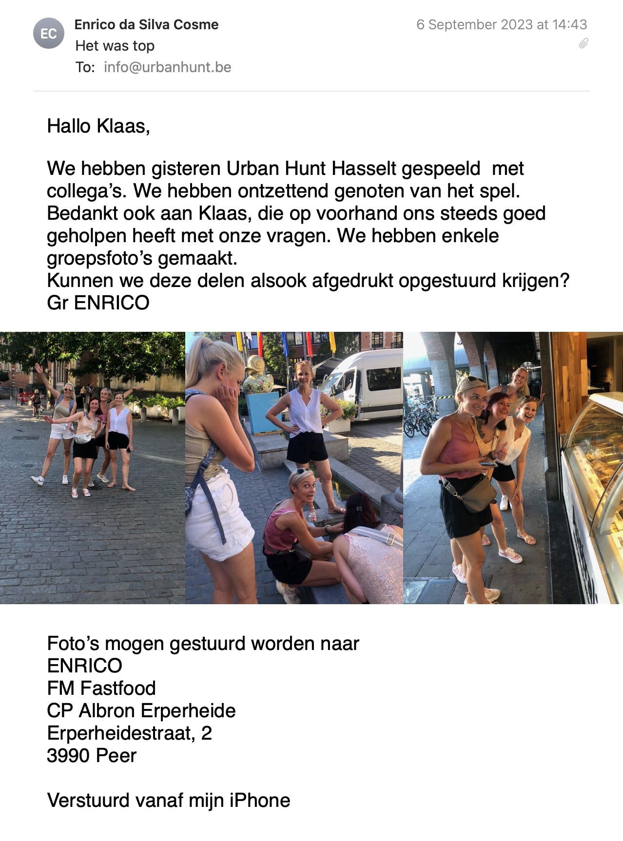 Een reactie over het stadsspel Urban Hunt van Enrico da Silva Cosme: We hebben gisteren Urban Hunt Hasselt gespeeld  met collega’s. We hebben ontzettend genoten van het spel. Bedankt ook aan Klaas, die op voorhand ons steeds goed geholpen heeft met onze vragen. We hebben enkele groepsfoto’s gemaakt. 
Kunnen we deze delen alsook afgedrukt opgestuurd krijgen?
Gr ENRICO