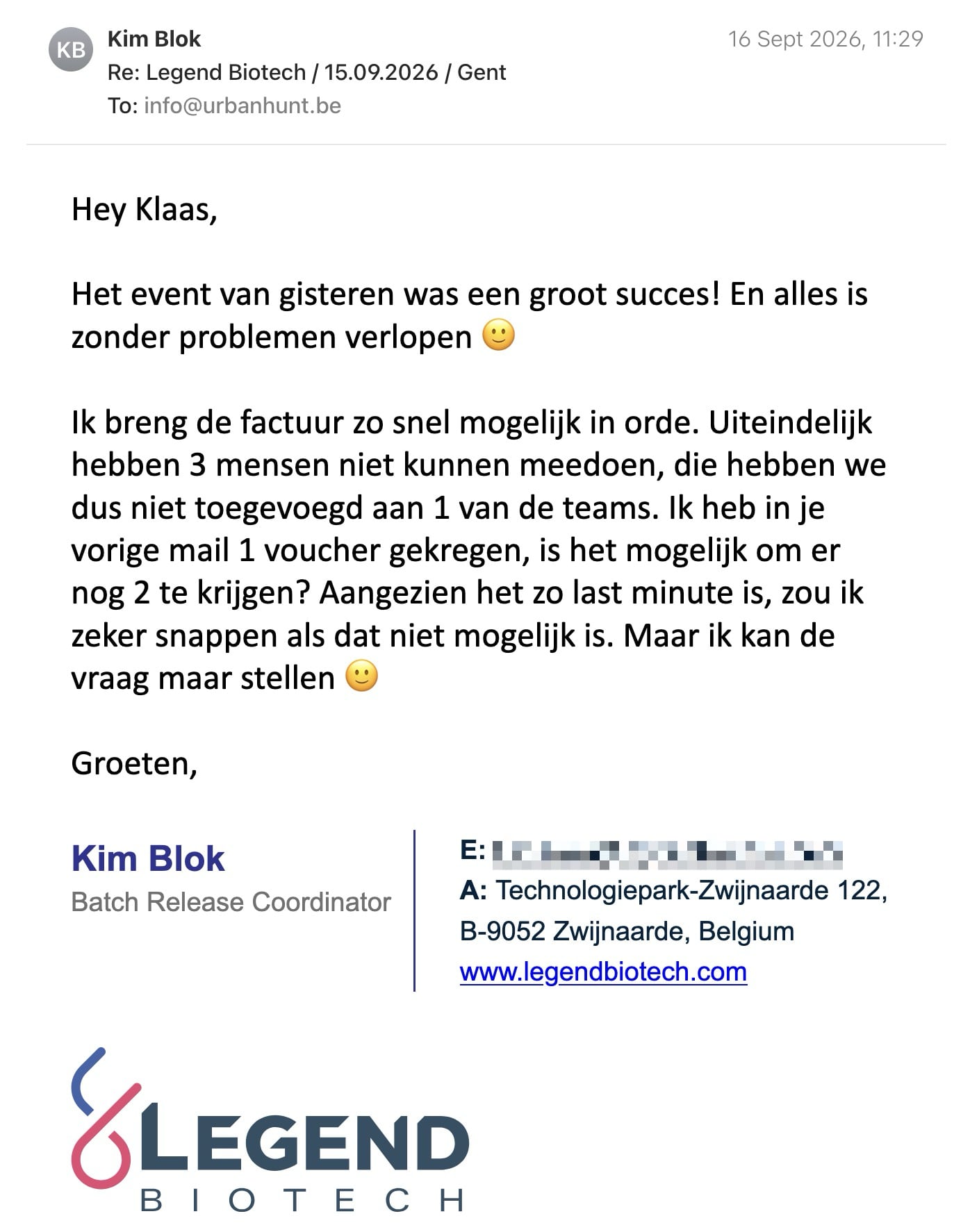Een reactie over het stadsspel Urban Hunt van Kim Blok: Hey Klaas,

Het event van gisteren was een groot succes! En alles is zonder problemen verlopen 🙂

Ik breng de factuur zo snel mogelijk in orde. Uiteindelijk hebben 3 mensen niet kunnen meedoen, die hebben we dus niet toegevoegd aan 1 van de teams. Ik heb in je vorige mail 1 voucher gekregen, is het mogelijk om er nog 2 te krijgen? Aangezien het zo last minute is, zou ik zeker snappen als dat niet mogelijk is. Maar ik kan de vraag maar stellen 🙂

Groeten,