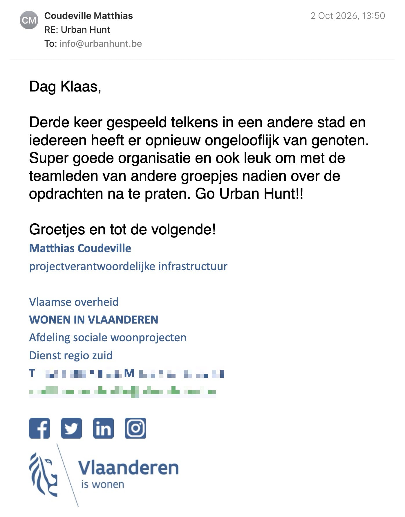 Een reactie over het stadsspel Urban Hunt van Matthias Coudeville: Dag Klaas,

Derde keer gespeeld telkens in een andere stad en iedereen heeft er opnieuw ongelooflijk van genoten.

Super goede organisatie en ook leuk om met de teamleden van andere groepjes nadien over de opdrachten na te praten. Go Urban Hunt!!

Groetjes en tot de volgende!

Matthias Coudeville