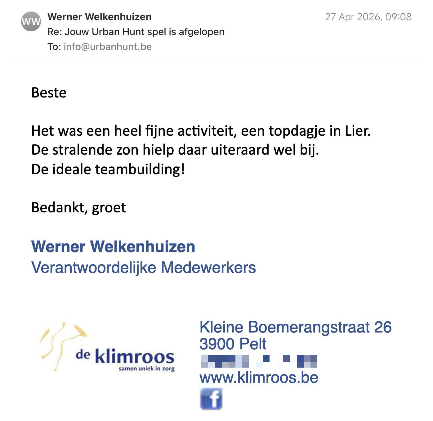 Een reactie over het stadsspel Urban Hunt van Werner Welkenhuizen: Beste

Het was een heel fijne activiteit, een topdagje in Lier. 
De stralende zon hielp daar uiteraard wel bij.
De ideale teambuilding!

Bedankt, groet

Werner Welkenhuizen

Verantwoordelijke Medewerkers