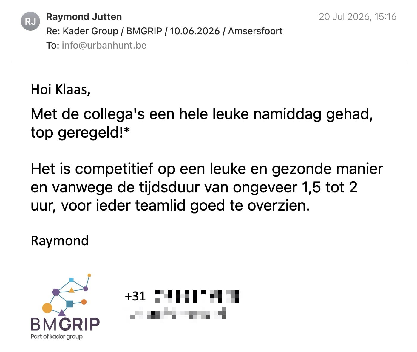 Een reactie over het stadsspel Urban Hunt van Raymond Jutten: Hoi Klaas,

Met de collega's een hele leuke namiddag gehad, top geregeld!*

Het is competitief op een leuke en gezonde manier en vanwege de tijdsduur van ongeveer 1,5 tot 2 uur, voor ieder teamlid goed te overzien.

Raymond