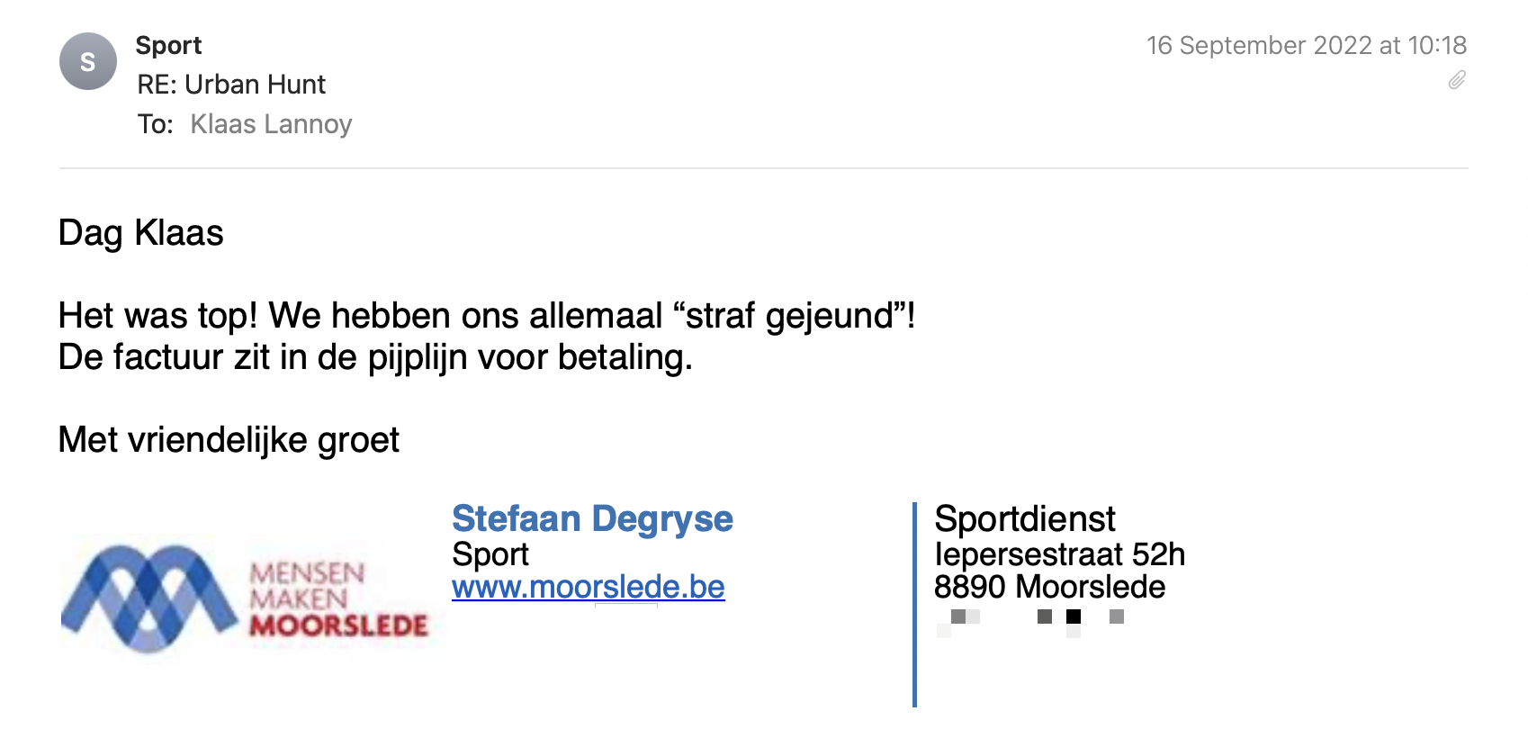 Een reactie over het stadsspel Urban Hunt van Stefan Degryse: Het was top! We hebben ons allemaal "straf gejeund"!
De factuur zit in de pijplijn voor betaling.
