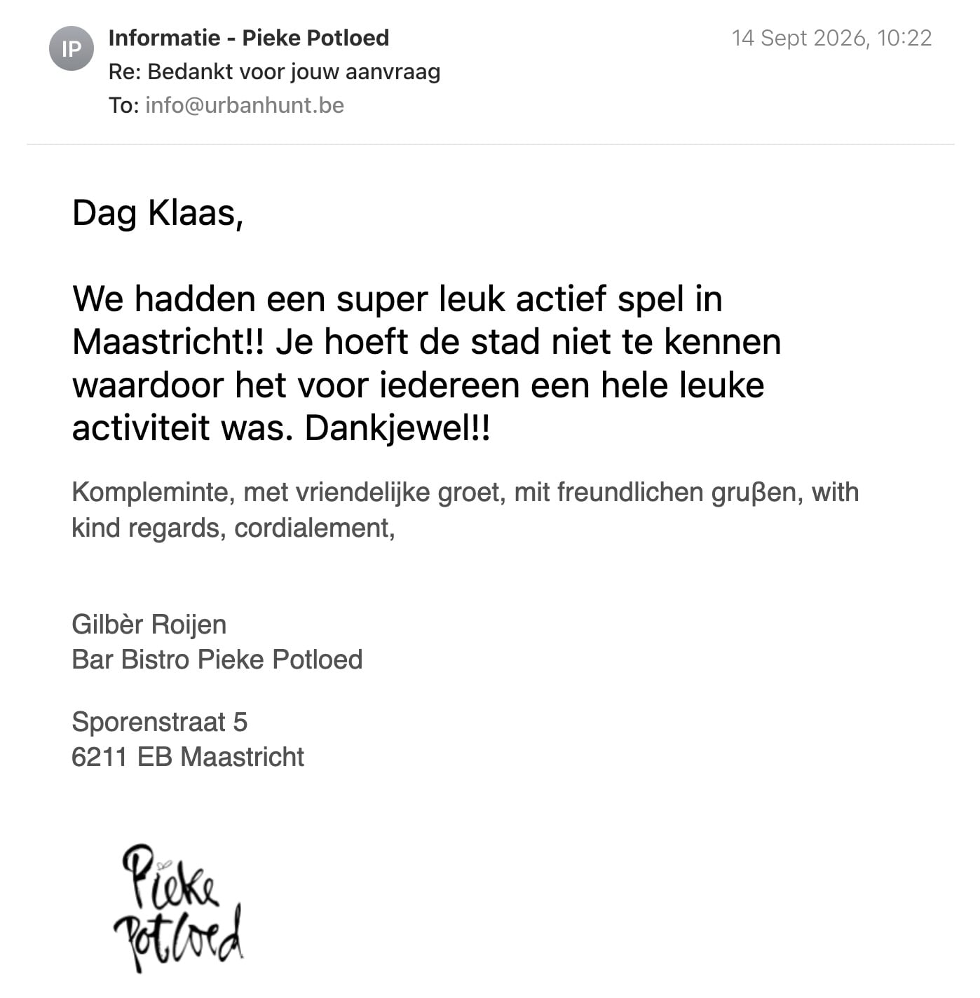 Een reactie over het stadsspel Urban Hunt van Gilbèr Roijen: Dag Klaas,

We hadden een super leuk actief spel in Maastricht!! Je hoeft de stad niet te kennen waardoor het voor iedereen een hele leuke activiteit was. Dankjewel!!

Kompleminte, met vriendelijke groet, mit freundlichen gruβen, with kind regards, cordialement,

Gilbèr Roijen