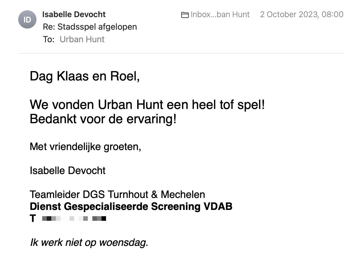 Een reactie over het stadsspel Urban Hunt van Isabelle Devocht: Dag Klaas en Roel,

We vonden Urban Hunt een heel tof spel!
Bedankt voor de ervaring!

Met vriendelijke groeten,

Isabelle Devocht
