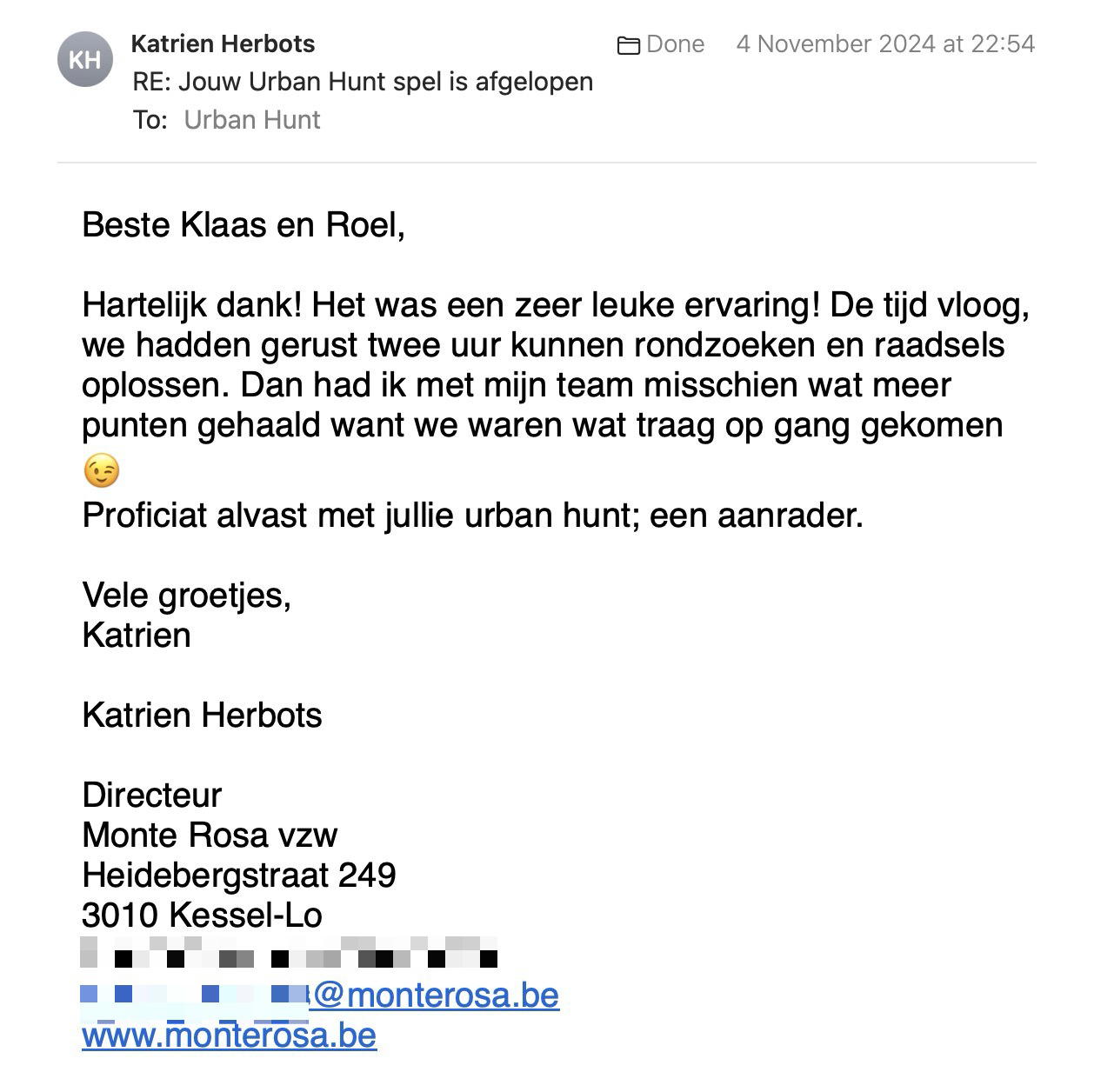 Een reactie over het stadsspel Urban Hunt van Katrien Herbots: Beste Klaas en Roel,

Hartelijk dank! Het was een zeer leuke ervaring! De tijd vloog, we hadden gerust twee uur kunnen rondzoeken en raadsels oplossen. Dan had ik met mijn team misschien wat meer punten gehaald want we waren wat traag op gang gekomen 😉
Proficiat alvast met jullie urban hunt; een aanrader.

Vele groetjes,