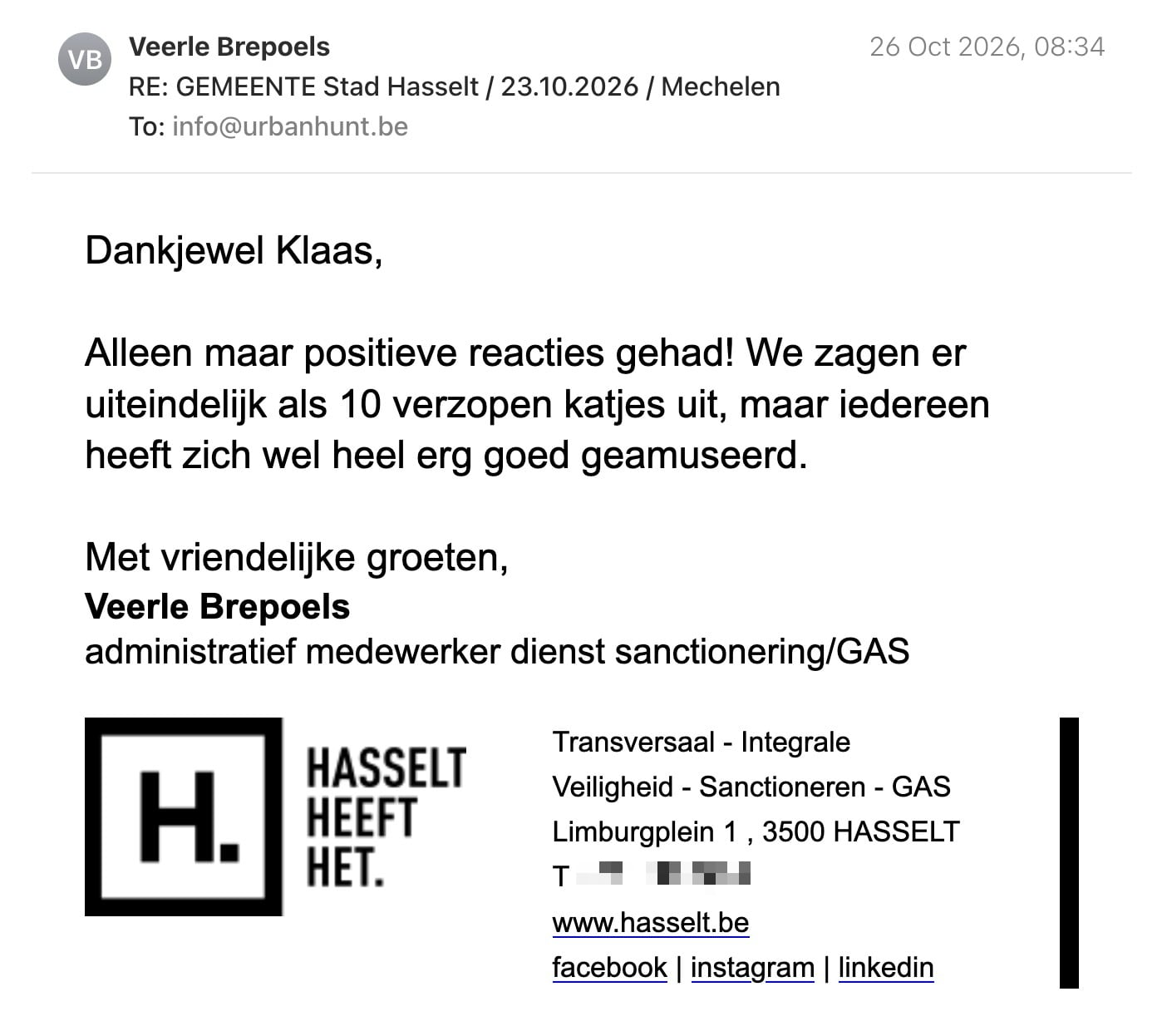 Een reactie over het stadsspel Urban Hunt van Veerle Brepoels: Dankjewel Klaas,

Daar gaan we zeker gebruik van maken!

Alleen maar positieve reacties gehad! We zagen er uiteindelijk als 10 verzopen katjes uit, maar iedereen heeft zich wel heel erg goed geamuseerd.

Met vriendelijke groeten, 

Veerle Brepoels
administratief medewerker dienst sanctionering/GAS