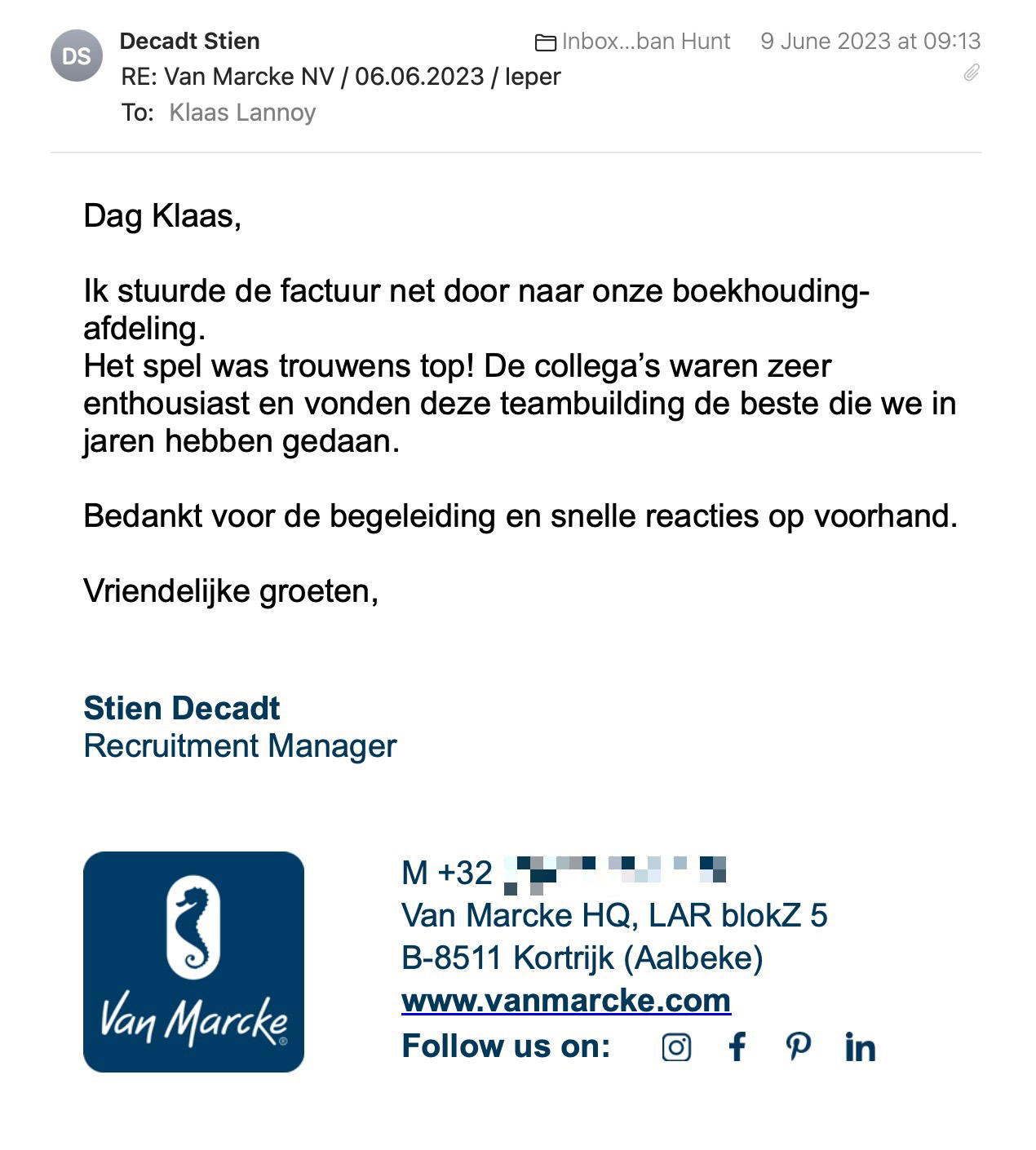 Een reactie over het stadsspel Urban Hunt van Stien Decadt: Ik stuurde de factuur net door naar onze boekhouding-afdeling.
Het spel was trouwens top! De collega’s waren zeer enthousiast en vonden deze teambuilding de beste die we in jaren hebben gedaan.
Bedankt voor de begeleiding en snelle reacties op voorhand.