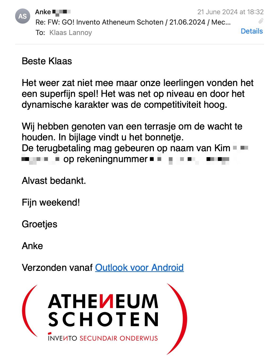 Een reactie over het stadsspel Urban Hunt van Anke Syed: Het weer zat niet mee maar onze leerlingen vonden het een superfijn spel! Het was net op niveau en door het dynamische karakter was de competitiviteit hoog. 

Wij hebben genoten van een terrasje om de wacht te houden. In bijlage vindt u het bonnetje.
De terugbetaling mag gebeuren op naam van Kim op rekeningnummer.